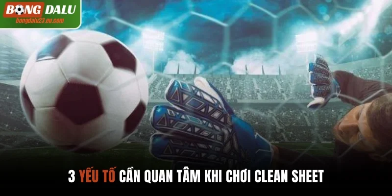 3 yếu tố cần quan tâm khi chơi Clean Sheet