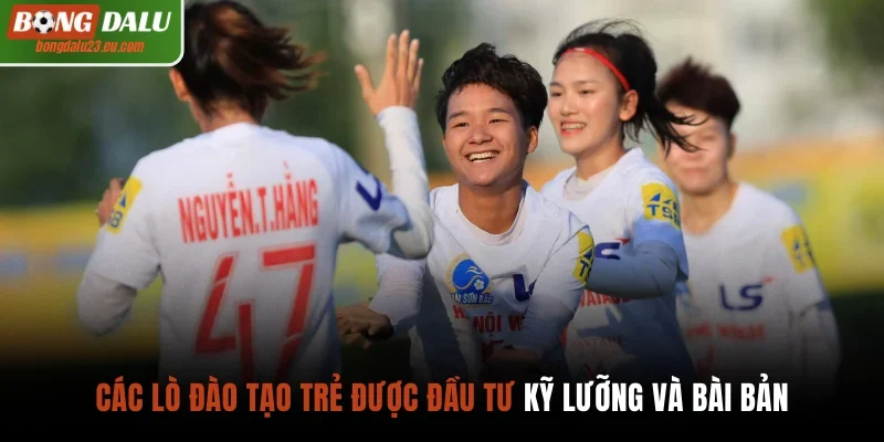 Các lò đào tạo trẻ được đầu tư kỹ lưỡng và bài bản