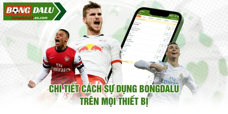 Chi tiết cách sự dụng Bongdalu trên mọi thiết bị
