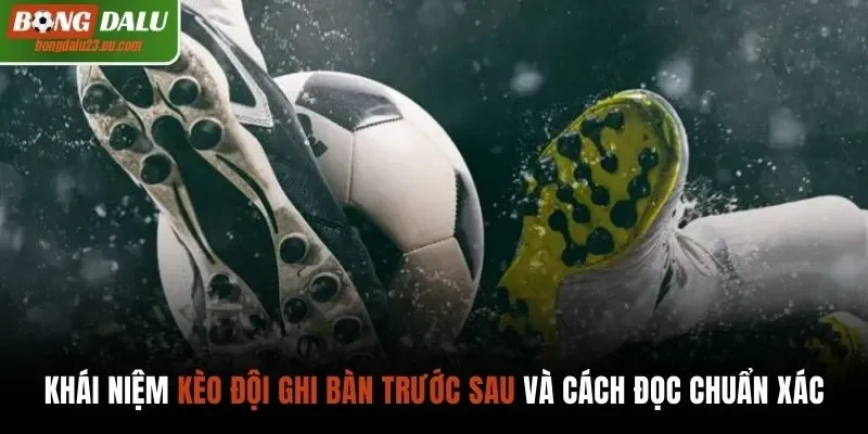 Kèo đội ghi bàn trước sau