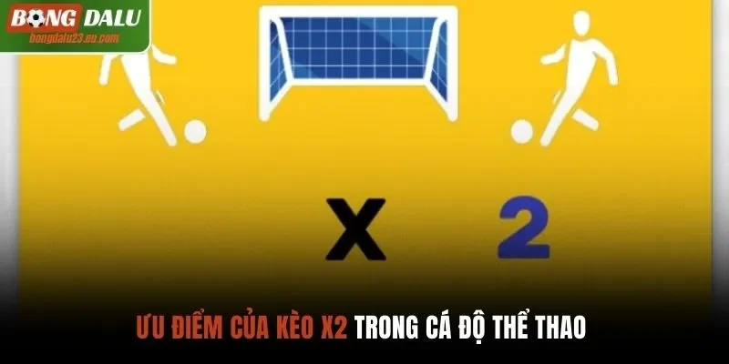 Ưu điểm của kèo X2 trong cá độ thể thao 