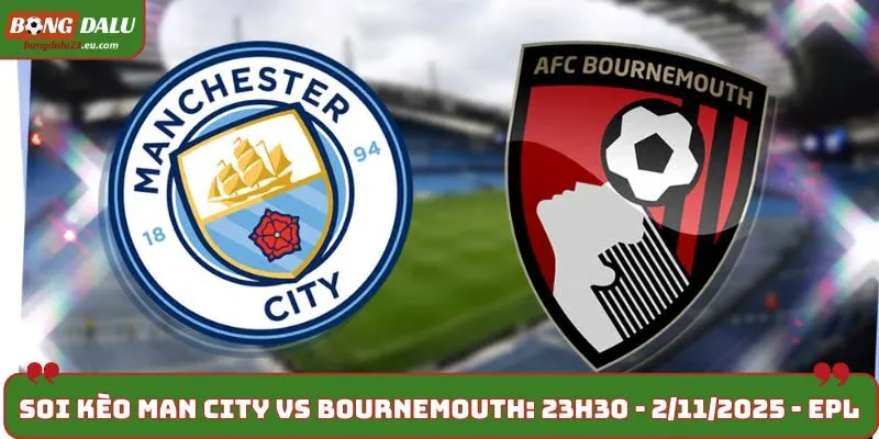 Soi kèo Man City vs Bournemouth: 23h30 - 2/11/2025 - EPL