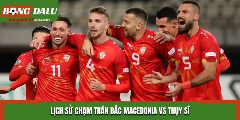 Lịch sử chạm trán Bắc Macedonia vs Thụy Sĩ