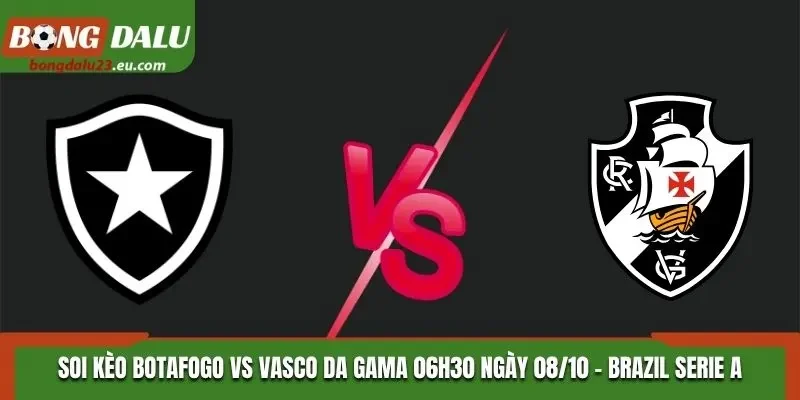 Soi Kèo Botafogo Vs Vasco Da Gama 06h30 Ngày 08/10/2026 – Brazil Serie A
