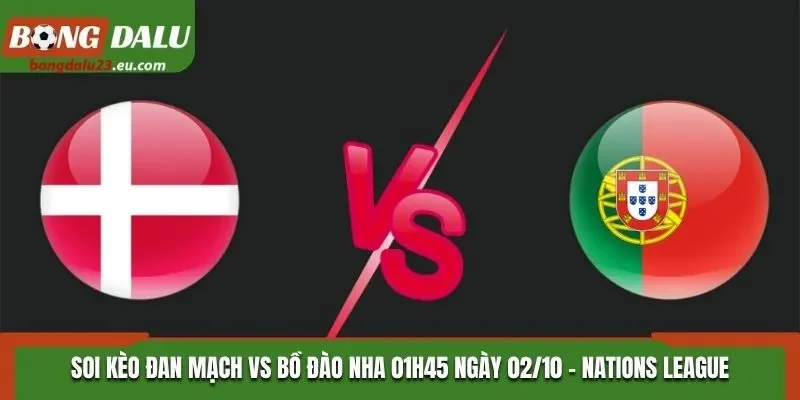 Soi Kèo Đan Mạch Vs Bồ Đào Nha - 01h45 Ngày 02/10/2026 - UEFA Nations League