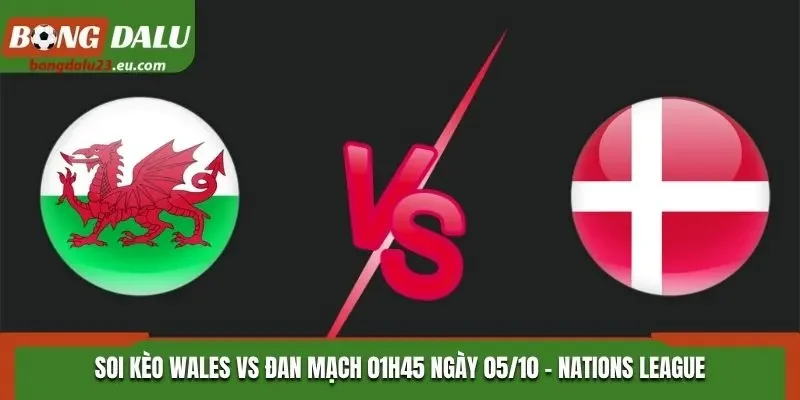 Soi Kèo Wales Vs Đan Mạch 01h45 Ngày 05/10/2026 – UEFA Nations League